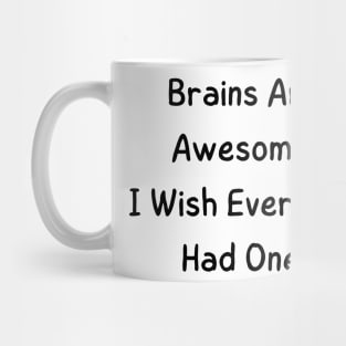 Brains are awesome i wish everyone had one Mug